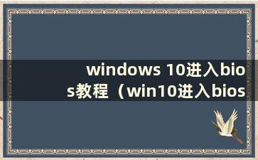 windows 10进入bios教程（win10进入bios设置按哪个键）